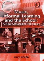 Music, Informal Learning and the School A New Classroom Pedagogy,0754665224,9780754665229