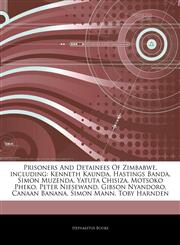 Articles On Prisoners And Detainees Of Zimbabwe, including Kenneth Kaunda, Hastings Banda, Simon Muzenda, Yatuta Chisiza, Motsoko Pheko, Peter Niesewand, Gibson Nyandoro, Canaan Banana, Simon Mann, Toby Harnden,1244648183,9781244648180