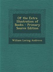 Of the Extra Illustration of Books - Primary Source Edition,1293921505,9781293921500