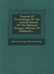 Journal of Proceedings of the ... Annual Session of the National Grange, Patrons of Husbandry...,1249945712,9781249945710