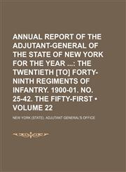 Annual Report of the Adjutant-General of the State of New York for the Year (Volume 22); The Twentieth [To] Forty-Ninth Regiments of Infantry. 1900-01. No. 25-42. the Fifty-First,1153851202,9781153851206