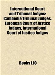 International Court and Tribunal Judges Cambodia Tribunal Judges, European Court of Justice Judges, International Court of Justice Judges,1158148631,9781158148639