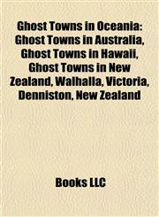 Ghost Towns in Oceania Ghost Towns in Australia, Ghost Towns in Hawaii, Ghost Towns in New Zealand, Walhalla, Victoria, Denniston, New Zealand,1157842518,9781157842514