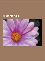 Ulster Gaa Antrim Gaa, Armagh Gaa, Cavan Gaa, Derry Gaa, Donegal Gaa, Down Gaa, Monaghan Gaa, Tyrone Gaa, Ulster Gaa Club Footbal,1230639152,9781230639154