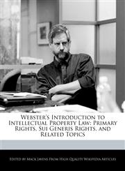 Webster's Introduction to Intellectual Property Law Primary Rights, Sui Generis Rights, and Related Topics,1241713782,9781241713782