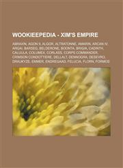 Wookieepedia - Xim's empire Abraxin, Agon 9, Algor, Altratonne, Amarin, Arcan IV, Argai, Barseg, Belderone, Boonta, Brigia, Cadinth, Caluula, Columex, Corlass, Corps Commander, Crimson Condottiere, Dellalt, Dennogra, Desevro, Draukyze, Emmer, Endregaad,,1234818477,9781234818470