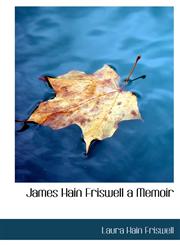 James Hain Friswell a Memoir,114024373X,9781140243731