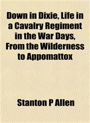 Down in Dixie, Life in a Cavalry Regiment in the War Days, From the Wilderness to Appomattox,1152240463,9781152240469