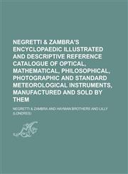 Negretti & Zambra's encyclopaedic illustrated and descriptive reference catalogue of optical, mathematical, philosophical, photographic and standard meteorological instruments, manufactured and sold by them,1236839668,9781236839664