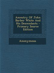 Ancestry of John Barber White and His Descendants - Primary Source Edition,1293657174,9781293657171