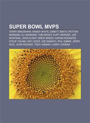 Super Bowl MVPs Terry Bradshaw, Randy White, Emmitt Smith, Peyton Manning, Eli Manning, Tom Brady, Kurt Warner, Joe Montana, John Elway,1155282132,9781155282138