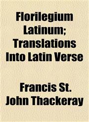Florilegium Latinum; Translations Into Latin Verse,1152812130,9781152812130