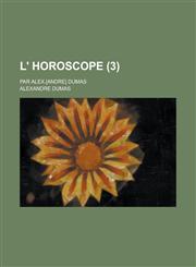 L' Horoscope; Par Alex.[Andre] Dumas (3 ),1236341996,9781236341990