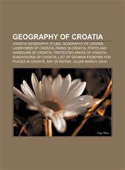 Geography of Croatia Croatia geography stubs, Geography of Zagreb, Landforms of Croatia, Parks in Croatia, Ports and harbours of Croatia,1156480590,9781156480595