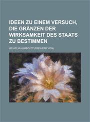 Ideen Zu Einem Versuch, Die Granzen Der Wirksamkeit Des Staats Zu Bestimmen,1235141608,9781235141607