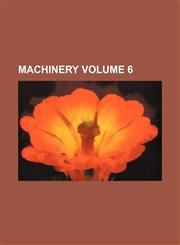 Machinery Volume 6,1236467051,9781236467058