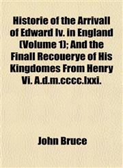 Historie of the Arrivall of Edward Iv. in England (Volume 1); And the Finall Recouerye of His Kingdomes From Henry Vi. A.d.m.cccc.lxxi.,1152765159,9781152765153