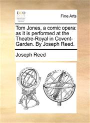 Tom Jones, a comic opera as it is performed at the Theatre-Royal in Covent-Garden. By Joseph Reed.,117013677X,9781170136775