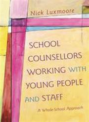 School Counsellors Working with Young People and Staff A Whole-School Approach,1849054606,9781849054607