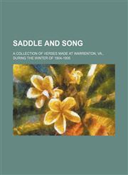 Saddle and song; a collection of verses made at Warrenton, Va., during the winter of 1904-1905,115402329X,9781154023299