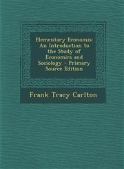 Elementary Economis An Introduction to the Study of Economics and Sociology - Primary Source Edition,129443988X,9781294439882