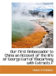 Our first Ambassador to China an Account of the life of George Earl of Macartney with Extracts f,111707904X,9781117079042