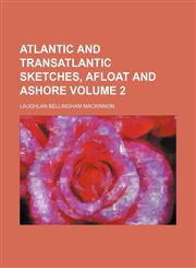 Atlantic and transatlantic sketches, afloat and ashore Volume 2,1459093720,9781459093720