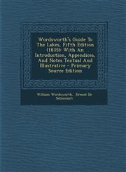 Wordsworth's Guide to the Lakes, Fifth Edition (1835) With an Introduction, Appendices, and Notes Textual and Illustrative - Primary Source Edition,1295475413,9781295475414