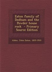 Eaton family of Dedham and the Powder house rock  - Primary Source Edition,1295668262,9781295668267