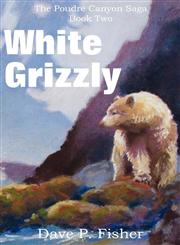 White Grizzly, the Poudre Canyon Saga Book Two,1612030157,9781612030159