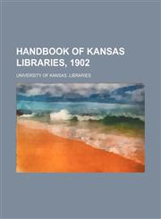 Handbook of Kansas libraries, 1902,1152763482,9781152763487