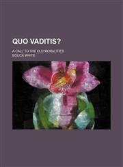 Quo Vaditis?; A Call to the Old Moralities,1151671797,9781151671790