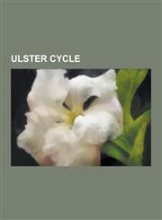 Ulster Cycle Lugh, the Morrigan, Cu Chulainn, Manannan Mac Lir, Macha, Conchobar Mac Nessa, Scathach, Cu Roi, Gae Bulg, Fergus Mac,1230618570,9781230618579