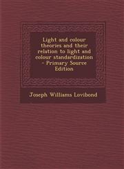 Light and colour theories and their relation to light and colour standardization  - Primary Source Edition,1293237671,9781293237670