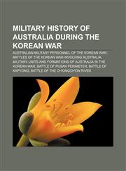 Military history of Australia during the Korean War Australian military personnel of the Korean War,1156681367,9781156681367