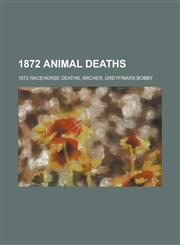 1872 Animal Deaths 1872 Racehorse Deaths, Archer, Greyfriars Bobby,1157737226,9781157737223