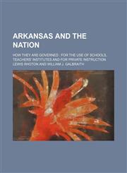 Arkansas and the nation; how they are governed  for the use of schools, teachers' institutes and for private instruction,1150429291,9781150429293