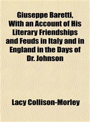 Giuseppe Baretti, With an Account of His Literary Friendships and Feuds in Italy and in England in the Days of Dr. Johnson,1152476637,9781152476639