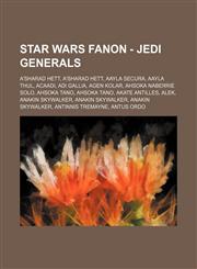 Star Wars Fanon - Jedi Generals A'Sharad Hett, A'Sharad Hett, Aayla Secura, Aayla Thul, Acaadi, Adi Gallia, Agen Kolar, Ahsoka Naberrie Solo, Ahsoka Tano, Ahsoka Tano, Akate Antilles, Alek, Anakin Skywalker, Anakin Skywalker, Anakin Skywalker, Antinnis T,1234762498,9781234762490