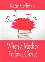 When a Mother Follows Christ,0978856414,9780978856410