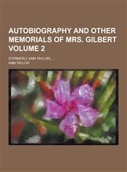 Autobiography and Other Memorials of Mrs. Gilbert; (Formerly Ann Taylor) ... Volume 2,1230340637,9781230340630