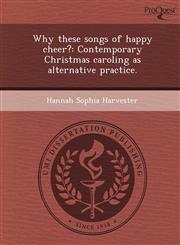 Why these songs of happy cheer? Contemporary Christmas caroling as alternative practice.,1248981553,9781248981559