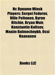 Hc Dynamo Minsk Players Sergei Fedorov, Ville Peltonen, Byron Ritchie, Bryan Muir, Konstantin Koltsov, Maxim Balmochnykh, Ossi Väänänen,1155905849,9781155905846