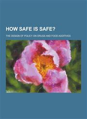 How Safe Is Safe?; The Design of Policy on Drugs and Food Additives,1230230033,9781230230030