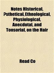 Notes Historical, Æsthetical, Ethnological, Physiological, Anecdotal, and Tonsorial, on the Hair,1152442716,9781152442719