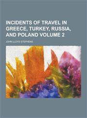 Incidents of Travel in Greece, Turkey, Russia, and Poland Volume 2,1230462317,9781230462318