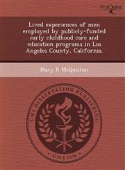 Lived experiences of men employed by publicly-funded early childhood care and education programs in Los Angeles County, California.,1243717955,9781243717955