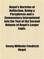 Hegel's Doctrine of Reflection, Being a Paraphrase and a Commentary Interpolated Into the Text of the Second Volume of Hegel's Larger Logic,,115228536X,9781152285361