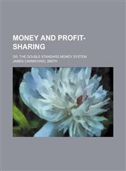 Money and profit-sharing; or, The double standard money system,1150082003,9781150082009