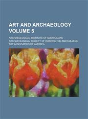 Art and archaeology Volume 5,123001781X,9781230017815